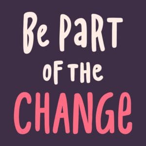 Be Part of the Change